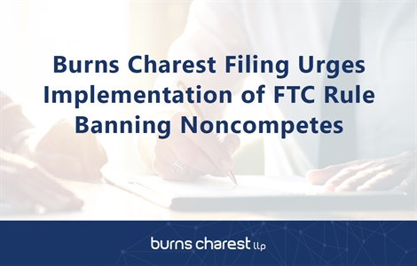 Burns Charest Filing Urges Implementation of FTC Rule Banning Noncompetes